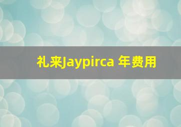 礼来Jaypirca 年费用